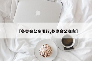 【冬奥会公车限行,冬奥会公交车】