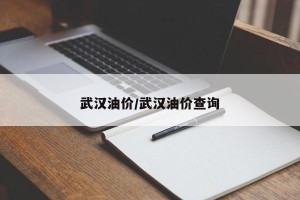 武汉油价/武汉油价查询