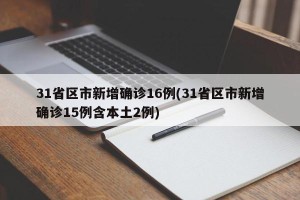 31省区市新增确诊16例(31省区市新增确诊15例含本土2例)