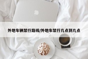 外地车辆禁行路线/外地车禁行几点到几点