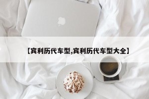 【宾利历代车型,宾利历代车型大全】