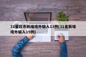 31省区市新增境外输入13例(31省新增境外输入15例)