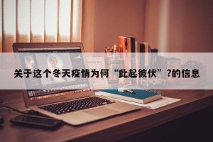 关于这个冬天疫情为何“此起彼伏”?的信息