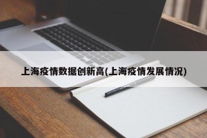 上海疫情数据创新高(上海疫情发展情况)