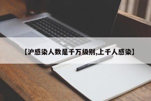 【沪感染人数是千万级别,上千人感染】