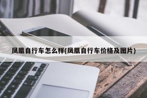 凤凰自行车怎么样(凤凰自行车价格及图片)