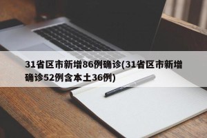 31省区市新增86例确诊(31省区市新增确诊52例含本土36例)
