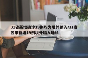 31省新增确诊19例均为境外输入/31省区市新增19例境外输入确诊