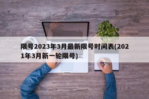 限号2023年3月最新限号时间表(2021年3月新一轮限号)