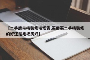 【二手房带精装修毛坯贵,买房买二手精装修的好还是毛坯房好】