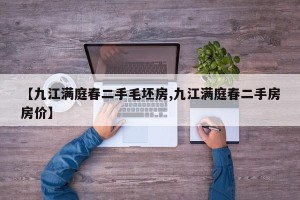 【九江满庭春二手毛坯房,九江满庭春二手房房价】