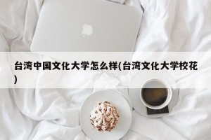 台湾中国文化大学怎么样(台湾文化大学校花)
