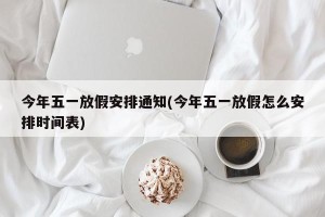 今年五一放假安排通知(今年五一放假怎么安排时间表)