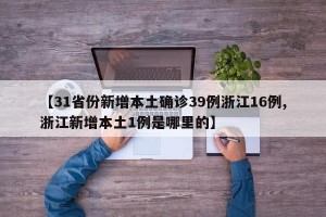 【31省份新增本土确诊39例浙江16例,浙江新增本土1例是哪里的】