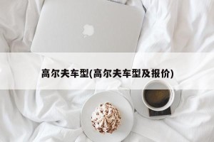 高尔夫车型(高尔夫车型及报价)