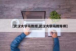 【武汉大学马教授,武汉大学马院导师】