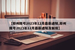 【郑州限号2023年12月最新通知,郑州限号2023年12月最新通知及解除】