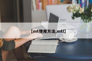【mt使用方法,mtl】