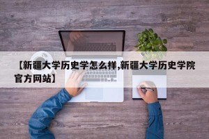 【新疆大学历史学怎么样,新疆大学历史学院官方网站】