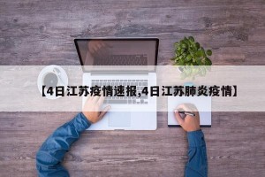 【4日江苏疫情速报,4日江苏肺炎疫情】