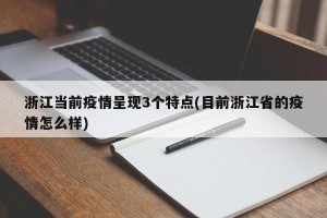 浙江当前疫情呈现3个特点(目前浙江省的疫情怎么样)