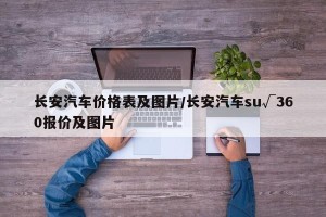 长安汽车价格表及图片/长安汽车su√360报价及图片