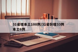 31省增本土108例/31省份增33例 本土6例