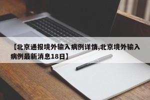 【北京通报境外输入病例详情,北京境外输入病例最新消息18日】